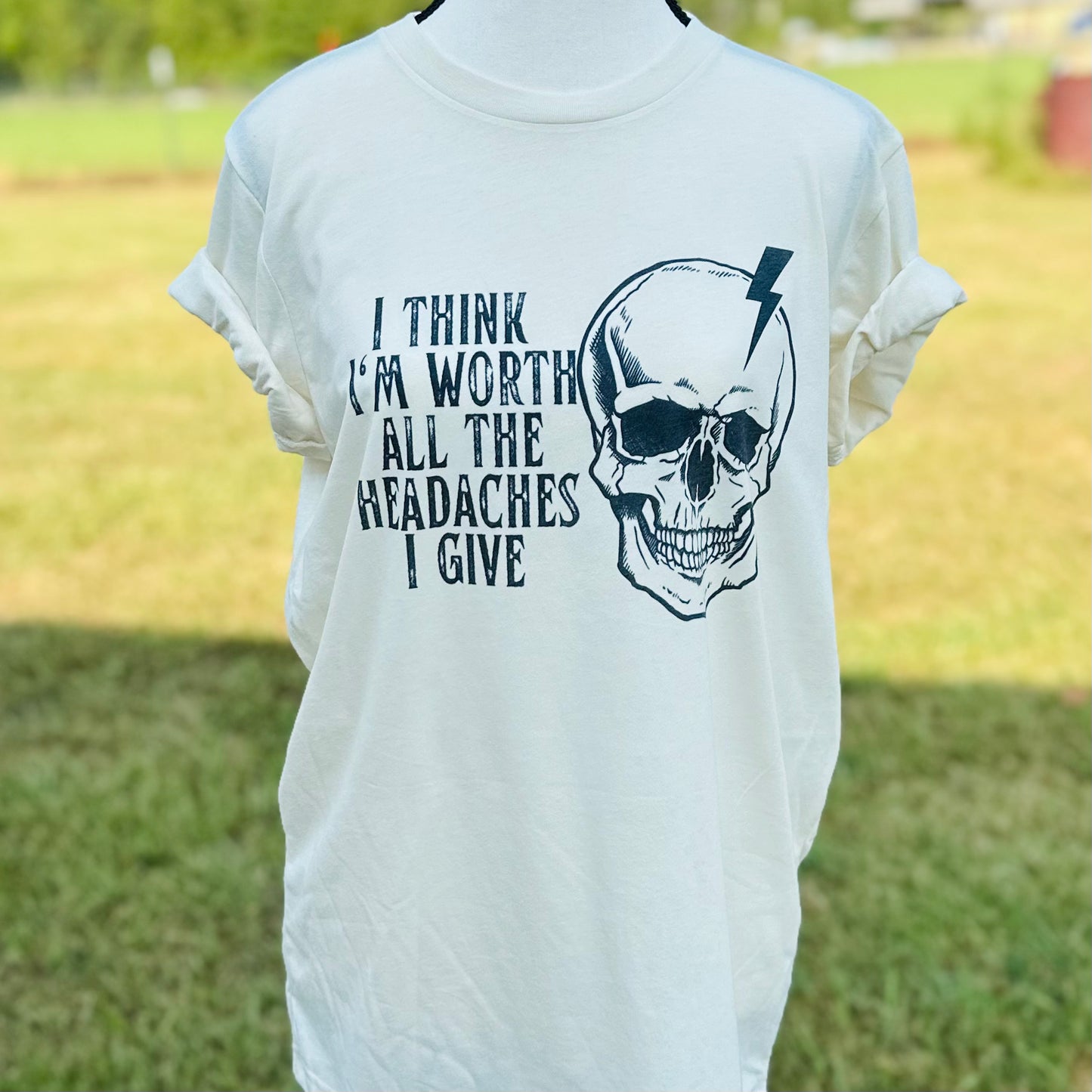 I'm worth all the headaches t-shirt