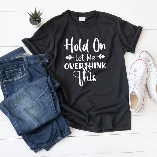 Hold On Let Me Overthink Tee